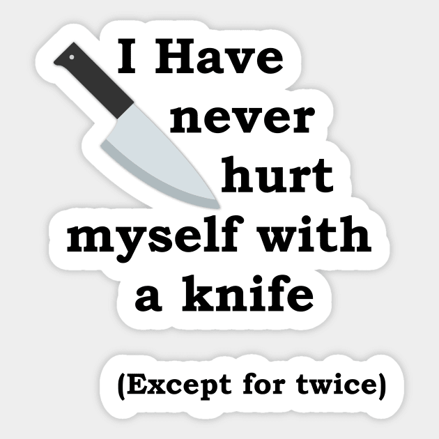 I Have Never Hurt Myself With A Knife Except For Twice Tee Slogan Sticker by nhitori